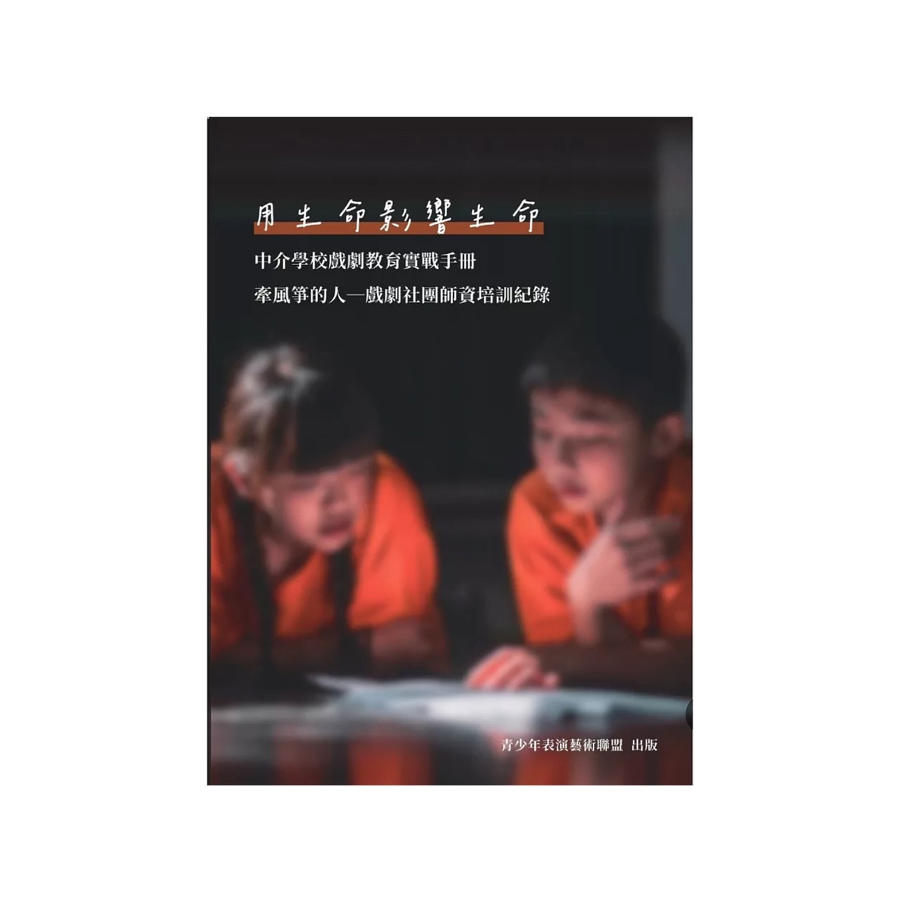 用生命影響生命：中介學校戲劇教育實戰手冊「牽風箏的人 戲劇社團師資培訓紀錄」